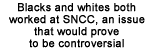 Blacks and whites both made up of SNCC, an issue that would prove to be controversial over time