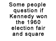Some people question if Kennedy won the 1960 election fair and square