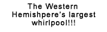 The Western Hemishpere's largest whirlpool!!!
