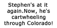 Stephen's at it again.  Now, he's cartwheeling through Colorado!